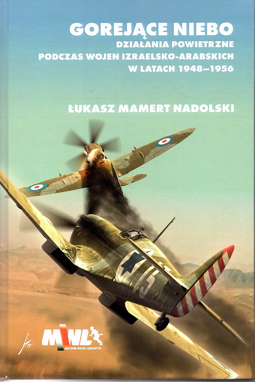 Łukasz Mamert Nadolski "Gorejące niebo. Działania powietrzne podczas wojen izraelsko-arabskich w latach 1948-1956"